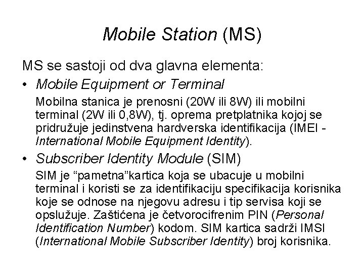 Mobile Station (MS) MS se sastoji od dva glavna elementa: • Mobile Equipment or