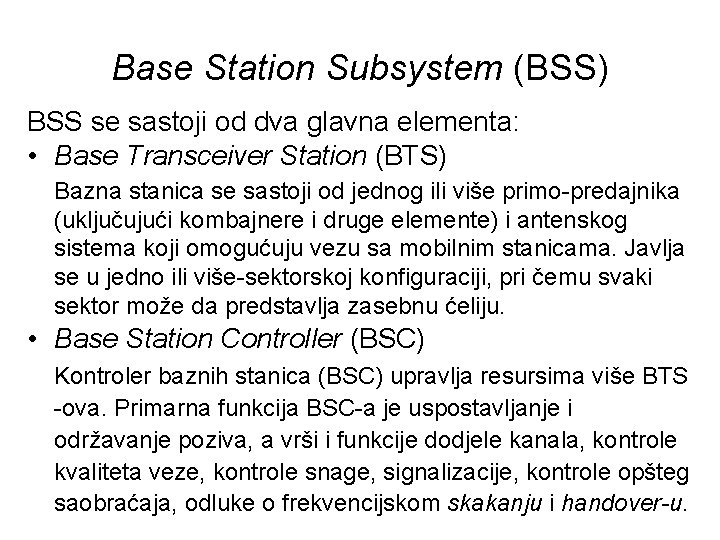 Base Station Subsystem (BSS) BSS se sastoji od dva glavna elementa: • Base Transceiver