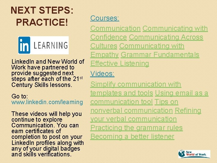NEXT STEPS: PRACTICE! Courses: Communication Communicating with Confidence Communicating Across Cultures Communicating with Empathy