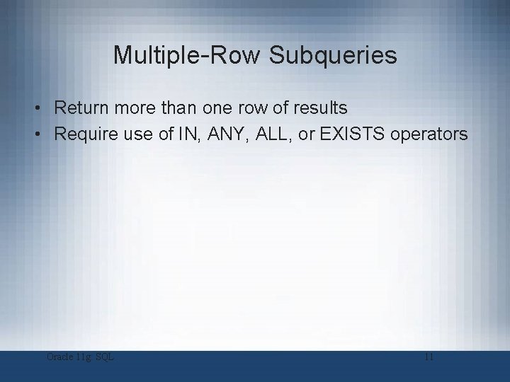 Multiple-Row Subqueries • Return more than one row of results • Require use of