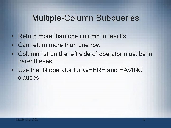 Multiple-Column Subqueries • Return more than one column in results • Can return more