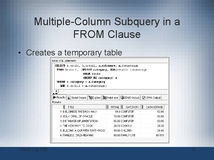 Multiple-Column Subquery in a FROM Clause • Creates a temporary table Oracle 11 g: