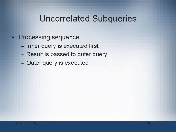 Uncorrelated Subqueries • Processing sequence – Inner query is executed first – Result is