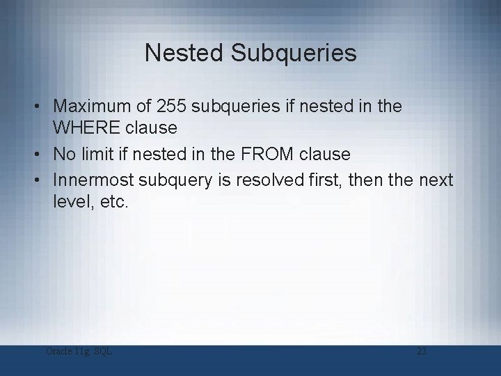 Nested Subqueries • Maximum of 255 subqueries if nested in the WHERE clause •