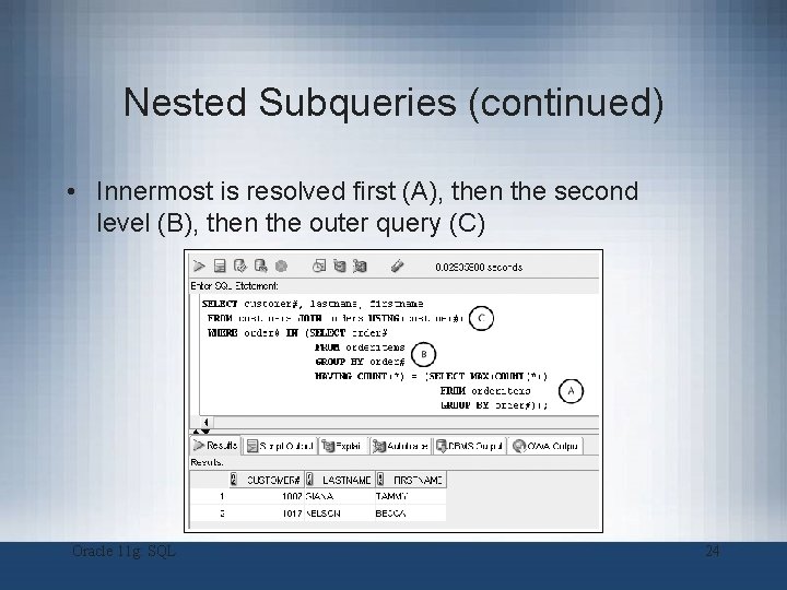Nested Subqueries (continued) • Innermost is resolved first (A), then the second level (B),