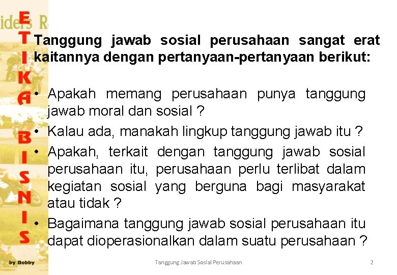 Tanggung jawab sosial perusahaan sangat erat kaitannya dengan pertanyaan-pertanyaan berikut: • Apakah memang perusahaan Tanggung jawab sosial perusahaan sangat erat kaitannya dengan pertanyaan-pertanyaan berikut: • Apakah memang perusahaan