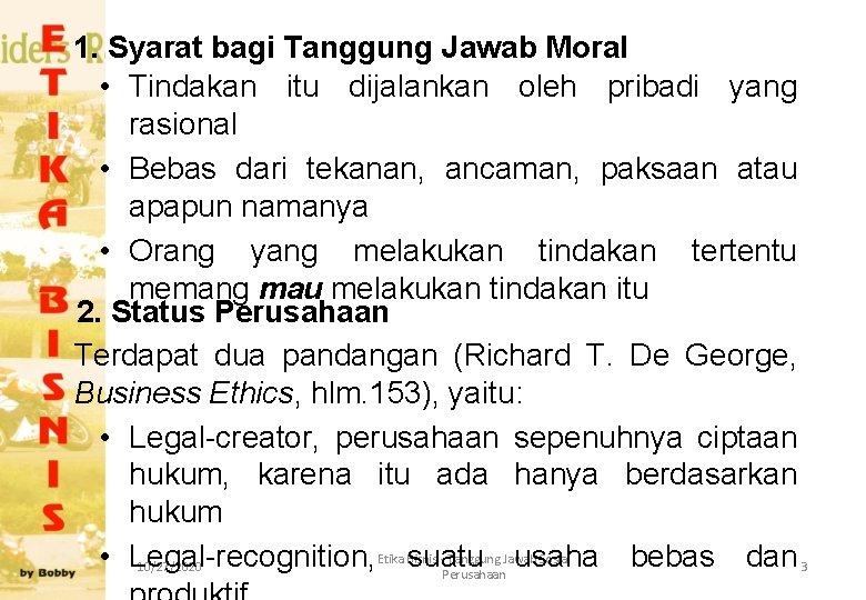 1. Syarat bagi Tanggung Jawab Moral • Tindakan itu dijalankan oleh pribadi yang rasional 1. Syarat bagi Tanggung Jawab Moral • Tindakan itu dijalankan oleh pribadi yang rasional