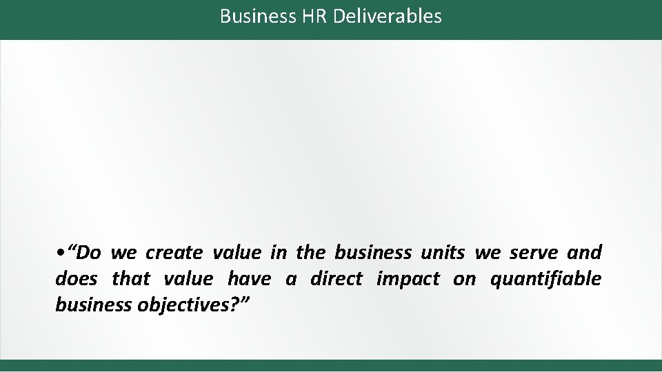 Business HR Deliverables • “Do we create value in the business units we serve