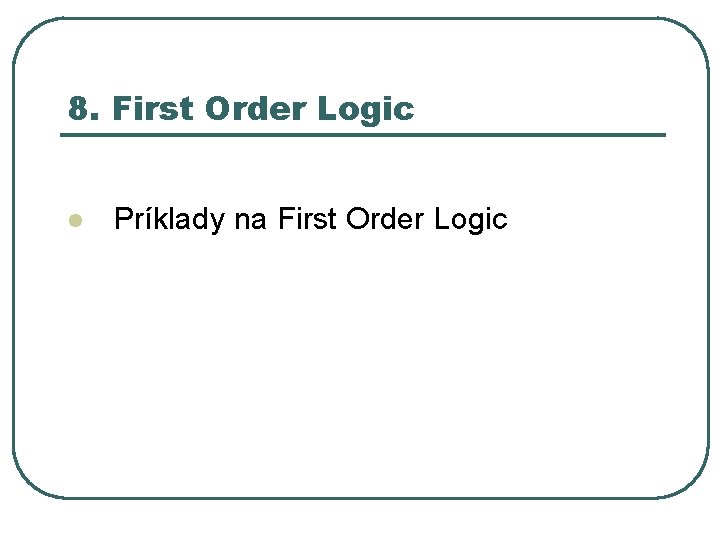 8. First Order Logic l Príklady na First Order Logic 