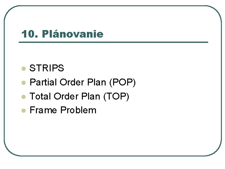 10. Plánovanie l l STRIPS Partial Order Plan (POP) Total Order Plan (TOP) Frame