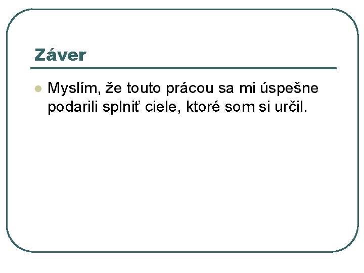 Záver l Myslím, že touto prácou sa mi úspešne podarili splniť ciele, ktoré som