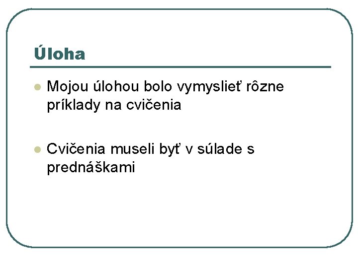 Úloha l Mojou úlohou bolo vymyslieť rôzne príklady na cvičenia l Cvičenia museli byť