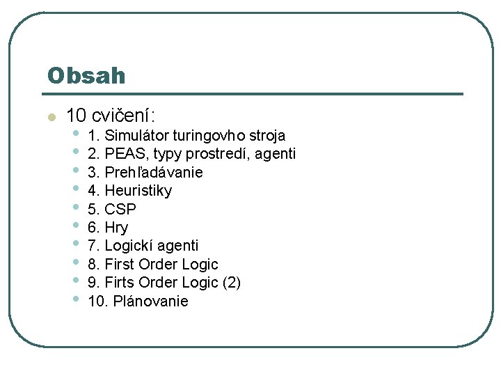 Obsah l 10 cvičení: • • • 1. Simulátor turingovho stroja 2. PEAS, typy