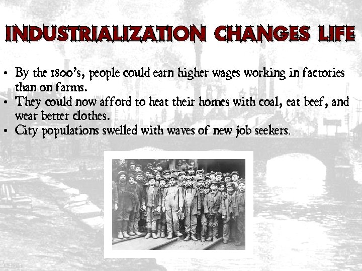 Industrialization Changes Life • By the 1800’s, people could earn higher wages working in