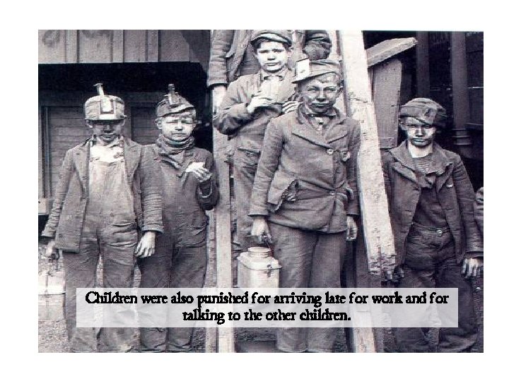Children were also punished for arriving late for work and for talking to the