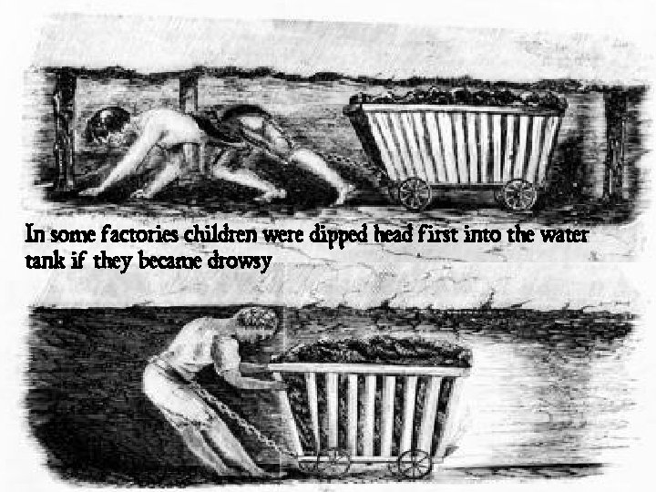 In some factories children were dipped head first into the water tank if they