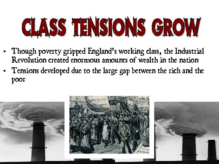  • Though poverty gripped England’s working class, the Industrial Revolution created enormous amounts