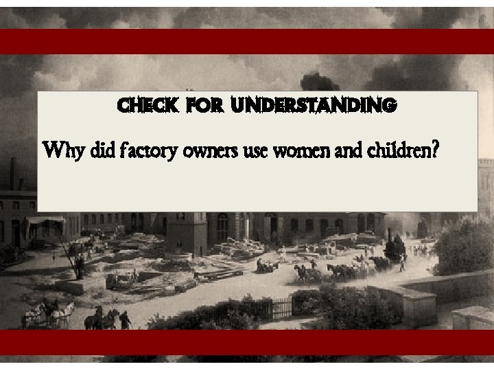 Check for Understanding Why did factory owners use women and children? 