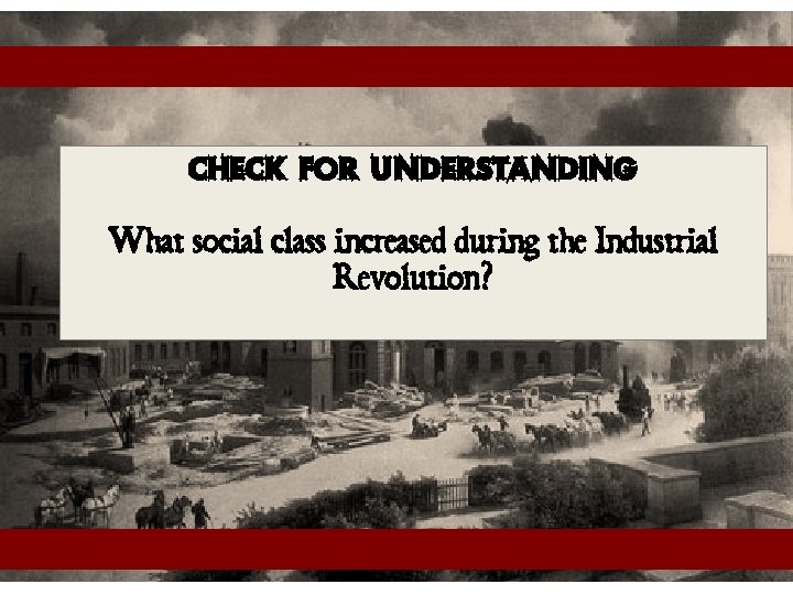 Check for Understanding What social class increased during the Industrial Revolution? 