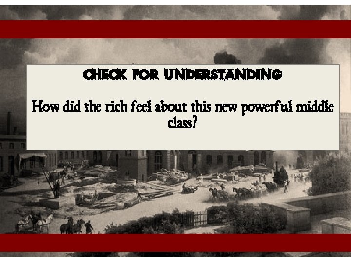 Check for Understanding How did the rich feel about this new powerful middle class?