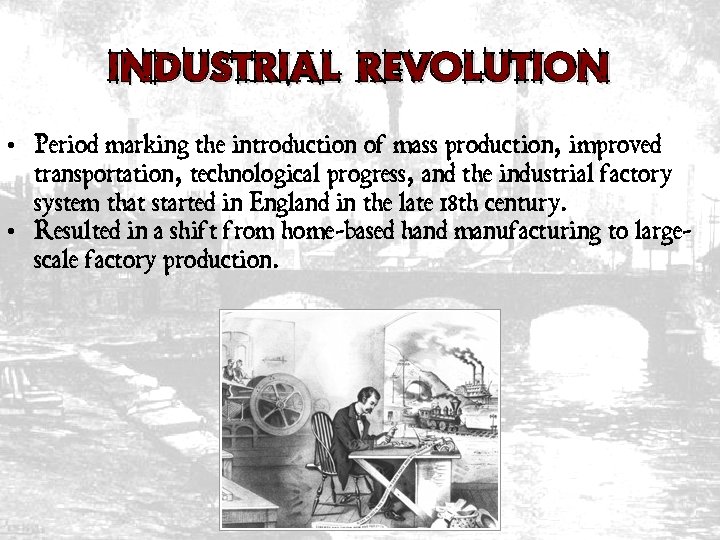 Industrial Revolution • Period marking the introduction of mass production, improved transportation, technological progress,