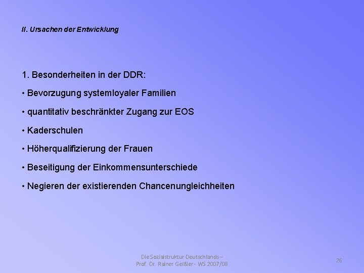 II. Ursachen der Entwicklung 1. Besonderheiten in der DDR: • Bevorzugung systemloyaler Familien •