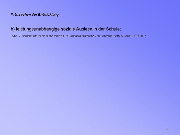 II. Ursachen der Entwicklung b) leistungsunabhängige soziale Auslese in der Schule: Abb. 7: schichtunterschiedliche