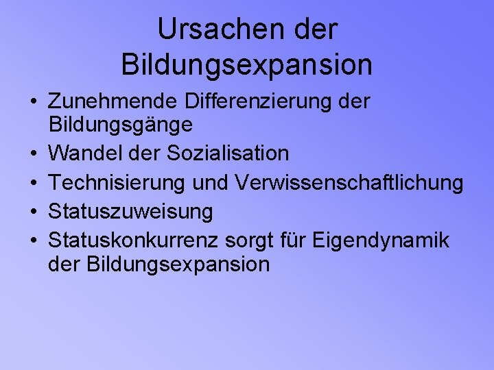 Ursachen der Bildungsexpansion • Zunehmende Differenzierung der Bildungsgänge • Wandel der Sozialisation • Technisierung