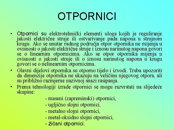 OTPORNICI • Otpornici su elektrotehnički elementi uloga kojih je reguliranje jakosti električne struje ili