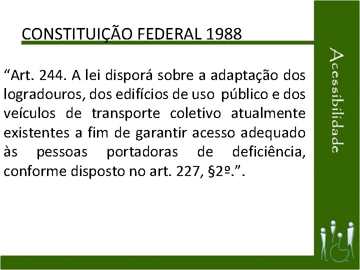 CONSTITUIÇÃO FEDERAL 1988 “Art. 244. A lei disporá sobre a adaptação dos logradouros, dos