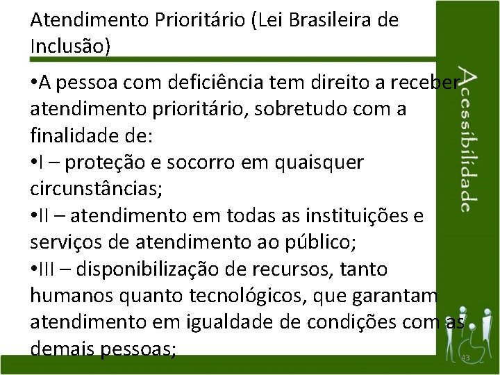 Atendimento Prioritário (Lei Brasileira de Inclusão) • A pessoa com deficiência tem direito a