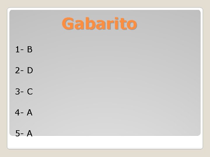 Gabarito 1 - B 2 - D 3 - C 4 - A 5