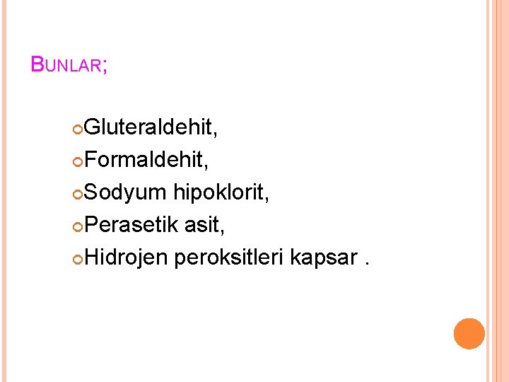 BUNLAR; Gluteraldehit, Formaldehit, Sodyum hipoklorit, Perasetik asit, Hidrojen peroksitleri kapsar. 