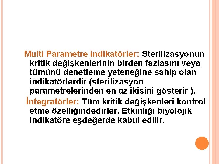 Multi Parametre indikatörler: Sterilizasyonun kritik değişkenlerinin birden fazlasını veya tümünü denetleme yeteneğine sahip olan
