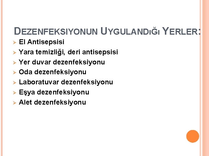 DEZENFEKSIYONUN UYGULANDıĞı YERLER: Ø Ø Ø Ø El Antisepsisi Yara temizliği, deri antisepsisi Yer