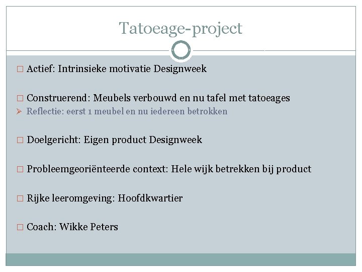 Tatoeage-project � Actief: Intrinsieke motivatie Designweek � Construerend: Meubels verbouwd en nu tafel met