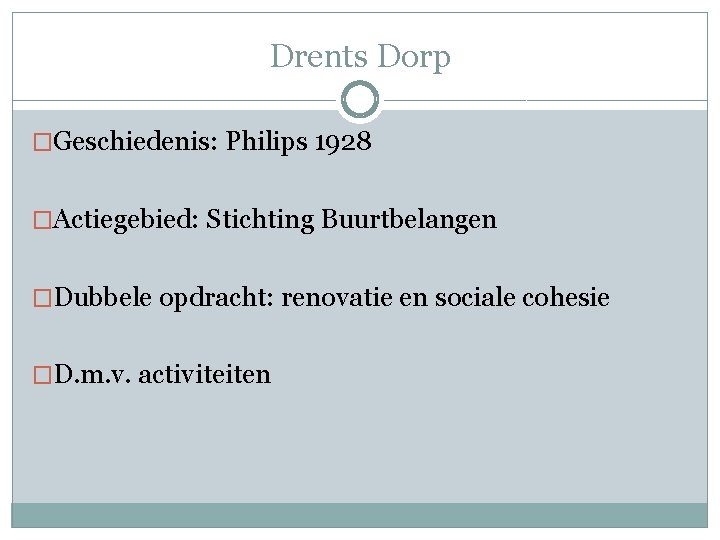 Drents Dorp �Geschiedenis: Philips 1928 �Actiegebied: Stichting Buurtbelangen �Dubbele opdracht: renovatie en sociale cohesie