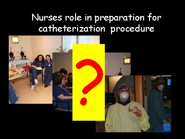 Nurses role in preparation for catheterization procedure ? 