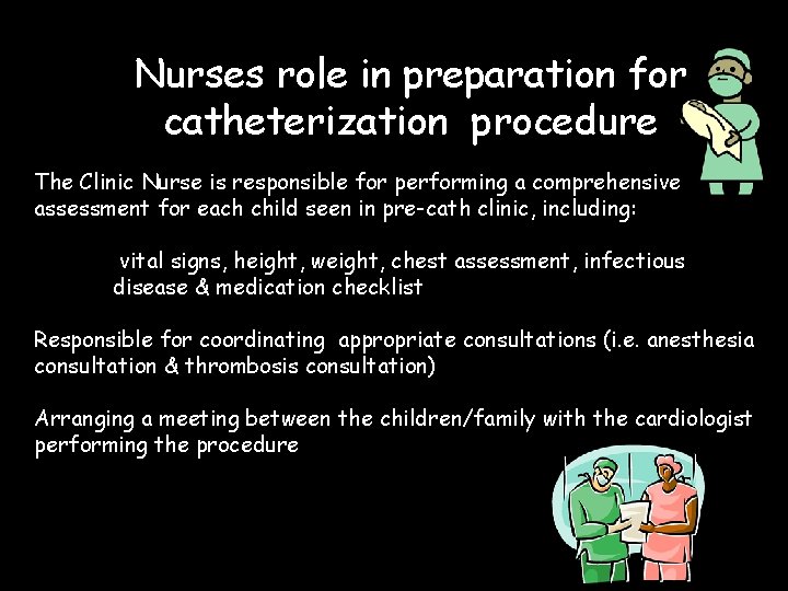Nurses role in preparation for catheterization procedure The Clinic Nurse is responsible for performing