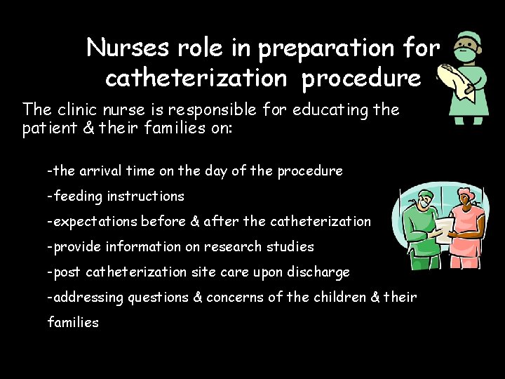 Nurses role in preparation for catheterization procedure The clinic nurse is responsible for educating