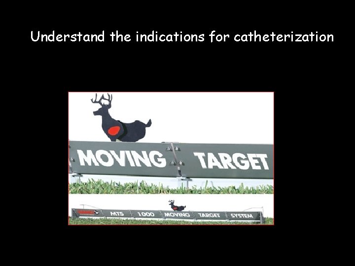 Understand the indications for catheterization 