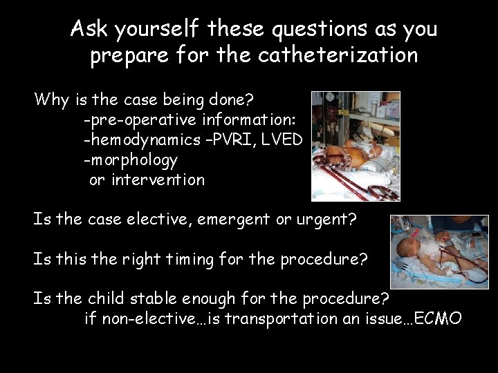Ask yourself these questions as you prepare for the catheterization Why is the case