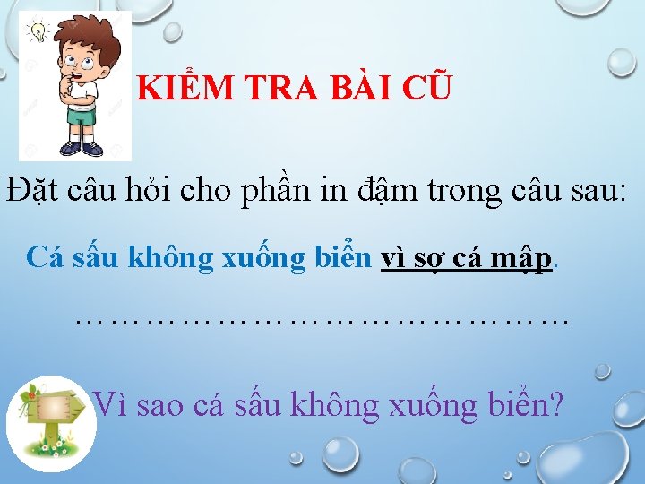 KIỂM TRA BÀI CŨ Đặt câu hỏi cho phần in đậm trong câu sau: