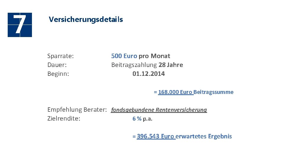 7 Versicherungsdetails Sparrate: Dauer: Beginn: 500 Euro pro Monat Beitragszahlung 28 Jahre 01. 12.