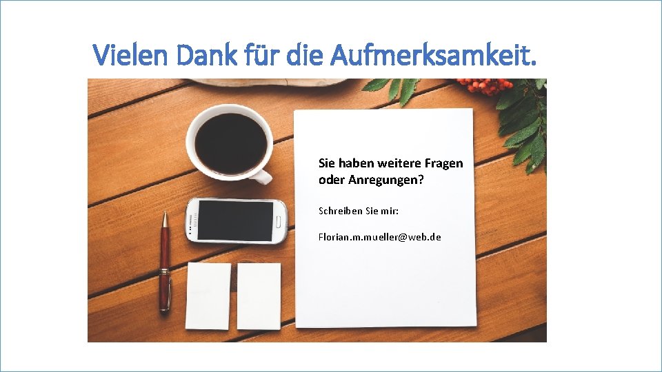 Vielen Dank für die Aufmerksamkeit. Sie haben weitere Fragen oder Anregungen? Schreiben Sie mir: