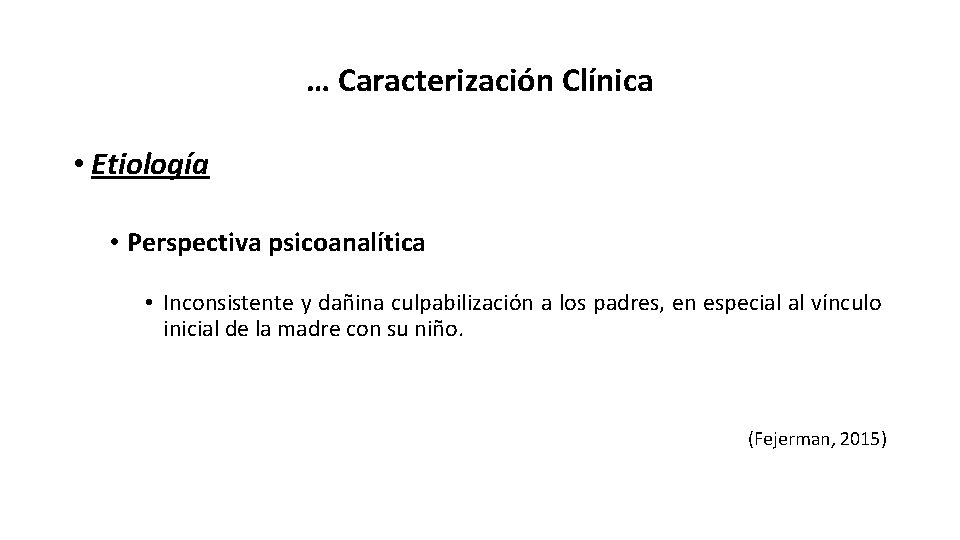 … Caracterización Clínica • Etiología • Perspectiva psicoanalítica • Inconsistente y dañina culpabilización a