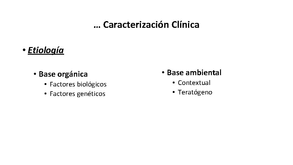 … Caracterización Clínica • Etiología • Base orgánica • Factores biológicos • Factores genéticos