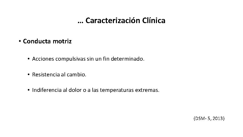 … Caracterización Clínica • Conducta motriz • Acciones compulsivas sin un fin determinado. •