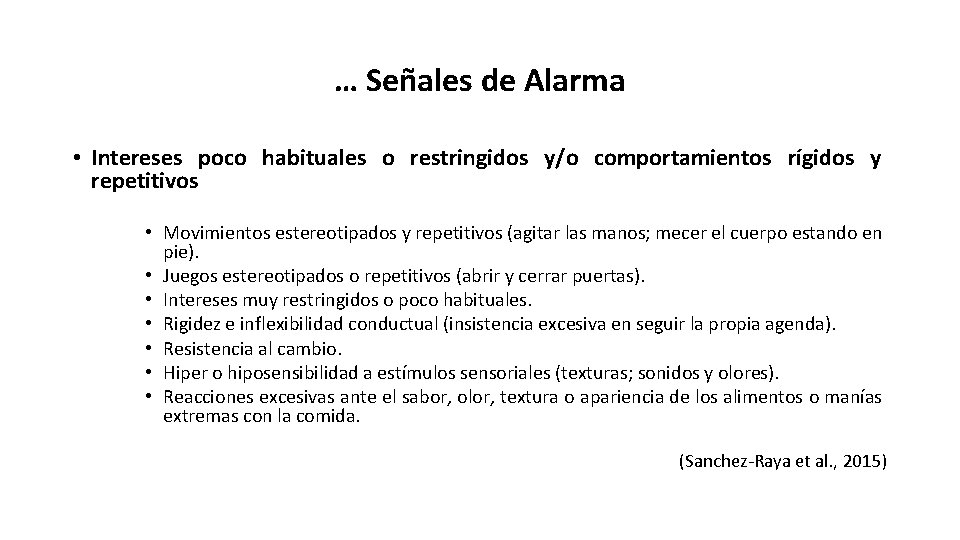 … Señales de Alarma • Intereses poco habituales o restringidos y/o comportamientos rígidos y