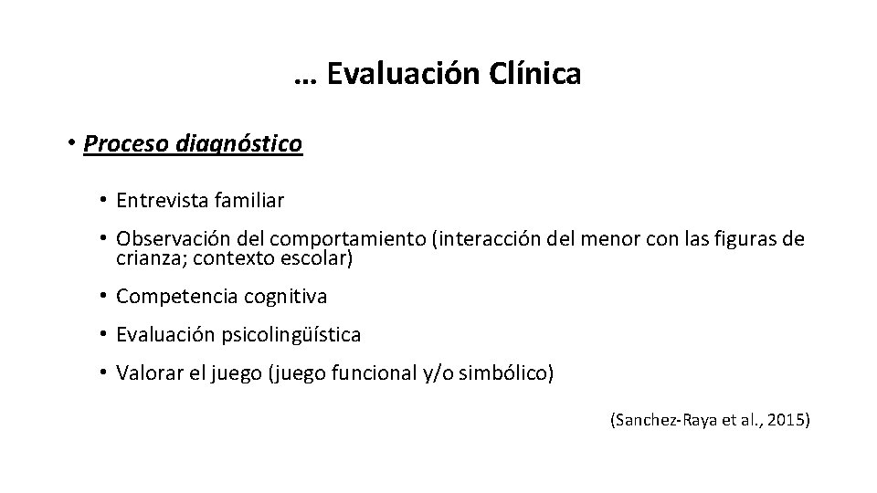 … Evaluación Clínica • Proceso diagnóstico • Entrevista familiar • Observación del comportamiento (interacción